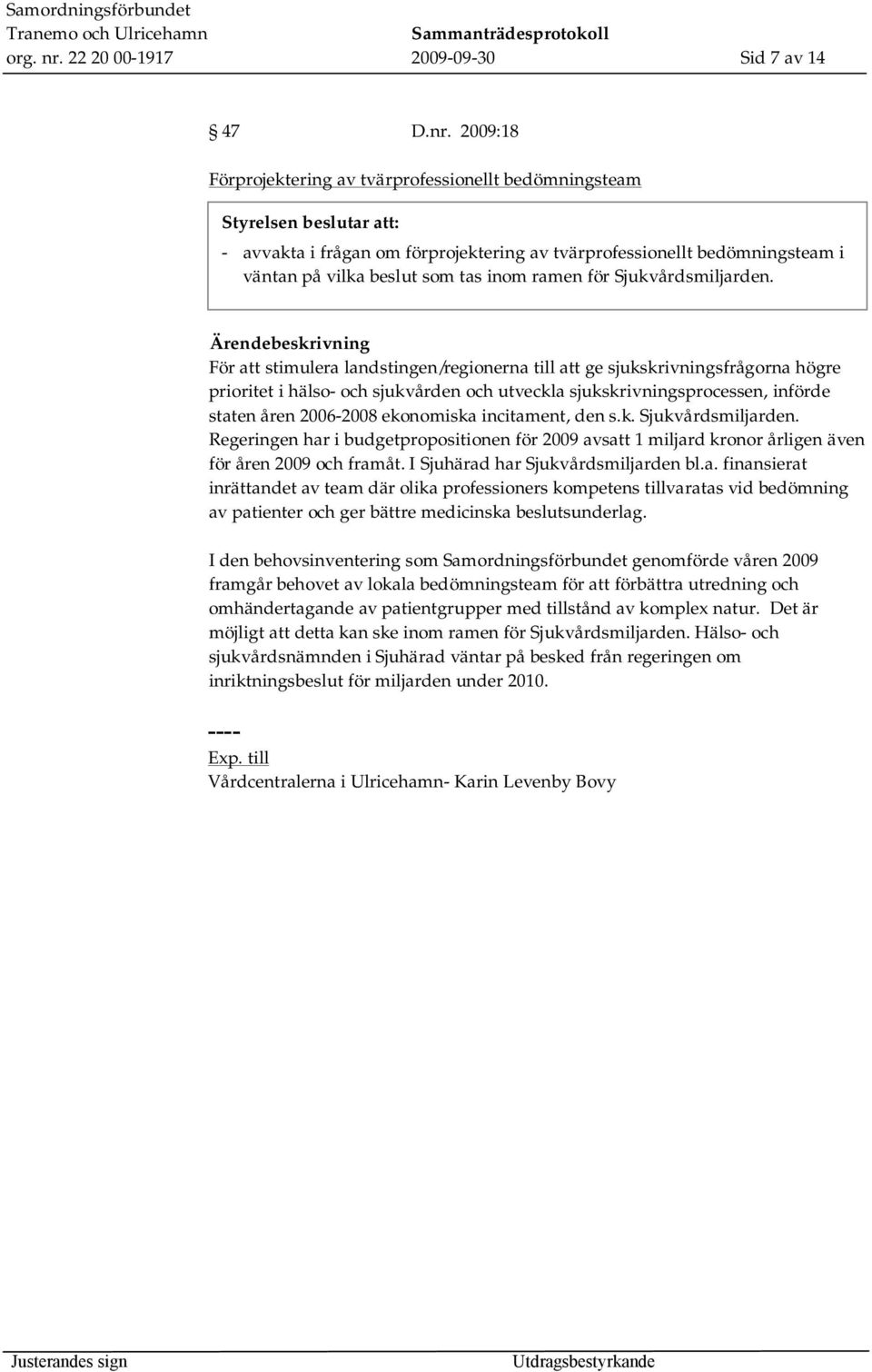 2009:18 Förprojektering av tvärprofessionellt bedömningsteam - avvakta i frågan om förprojektering av tvärprofessionellt bedömningsteam i väntan på vilka beslut som tas inom ramen för