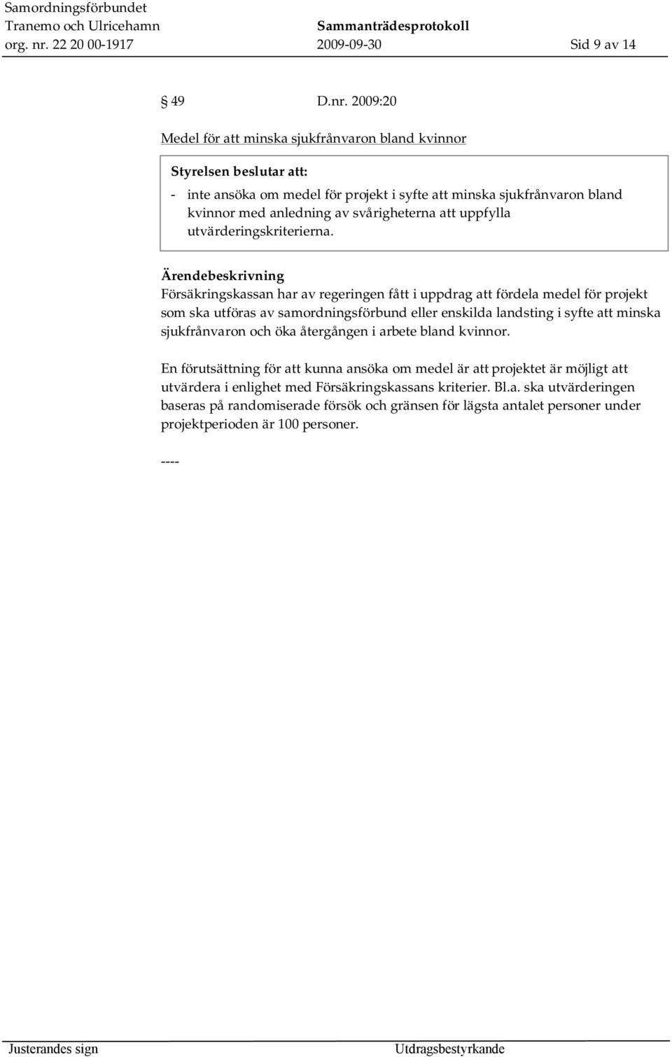 2009:20 Medel för att minska sjukfrånvaron bland kvinnor - inte ansöka om medel för projekt i syfte att minska sjukfrånvaron bland kvinnor med anledning av svårigheterna att uppfylla