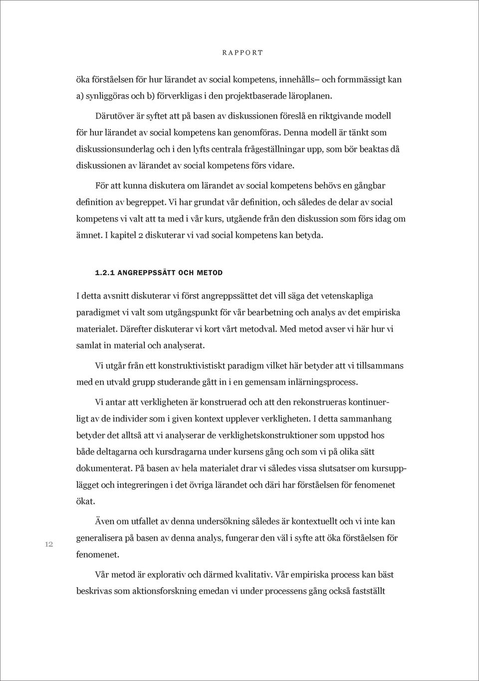 Denna modell är tänkt som diskussionsunderlag och i den lyfts centrala frågeställningar upp, som bör beaktas då diskussionen av lärandet av social kompetens förs vidare.