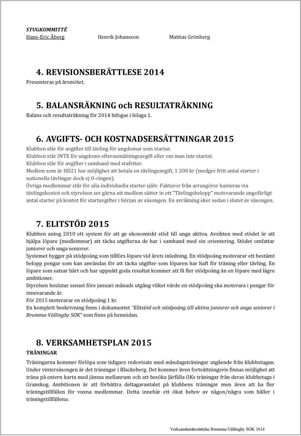 Klubben står INTE för ungdoms efteranmälningsavgift eller om man inte startat. Klubben står för avgifter i samband med stafetter.