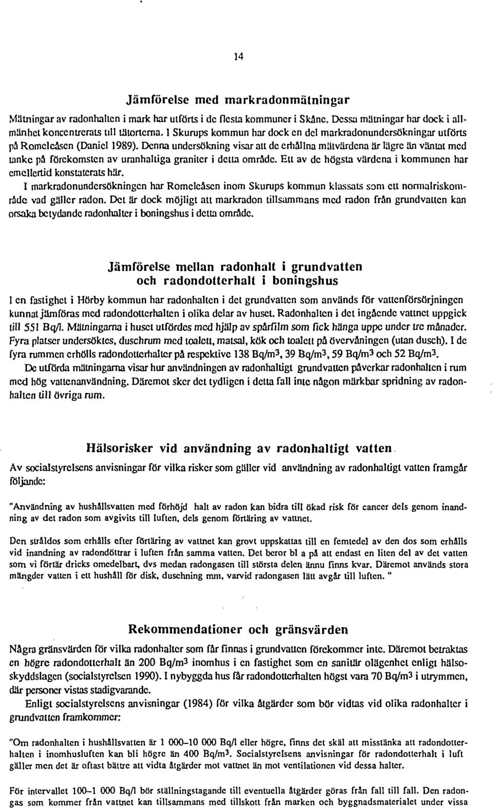 Denna undersökning visar att de erhållna mätvärdena är lägre än väntat med tanke pä förekomsten av uranhalliga graniter i detta område.