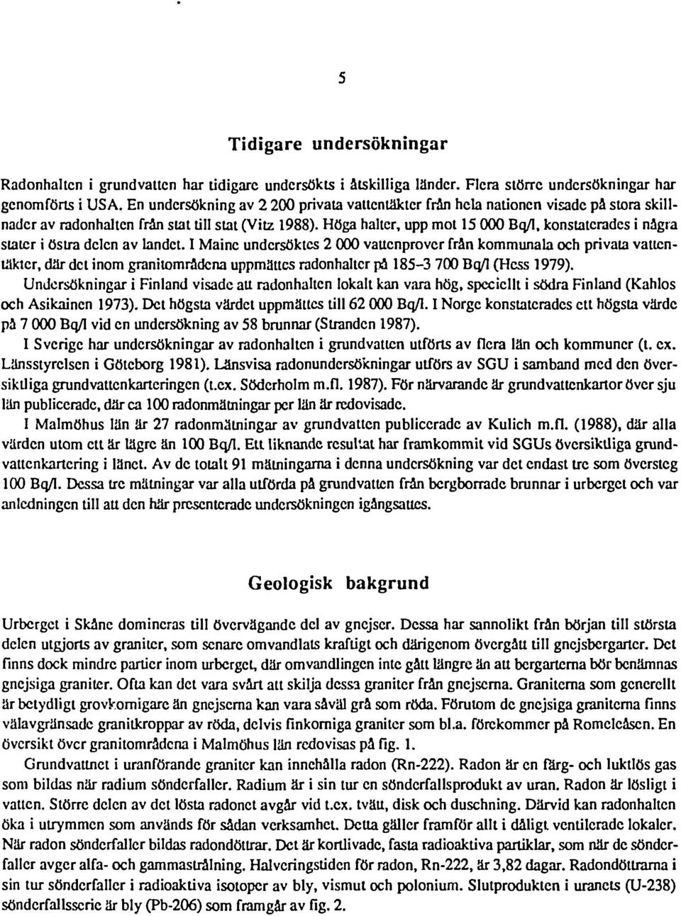 Höga halter, upp mot 15 000 Bq/I, konstaterades i några stater i östra delen av landet.