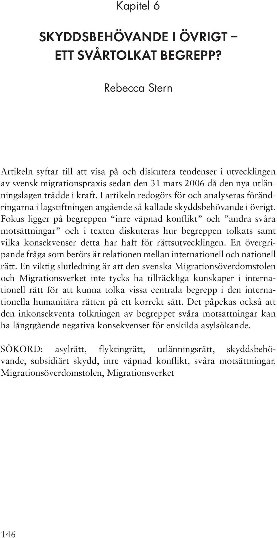 I artikeln redogörs för och analyseras förändringarna i lagstiftningen angående så kallade skyddsbehövande i övrigt.