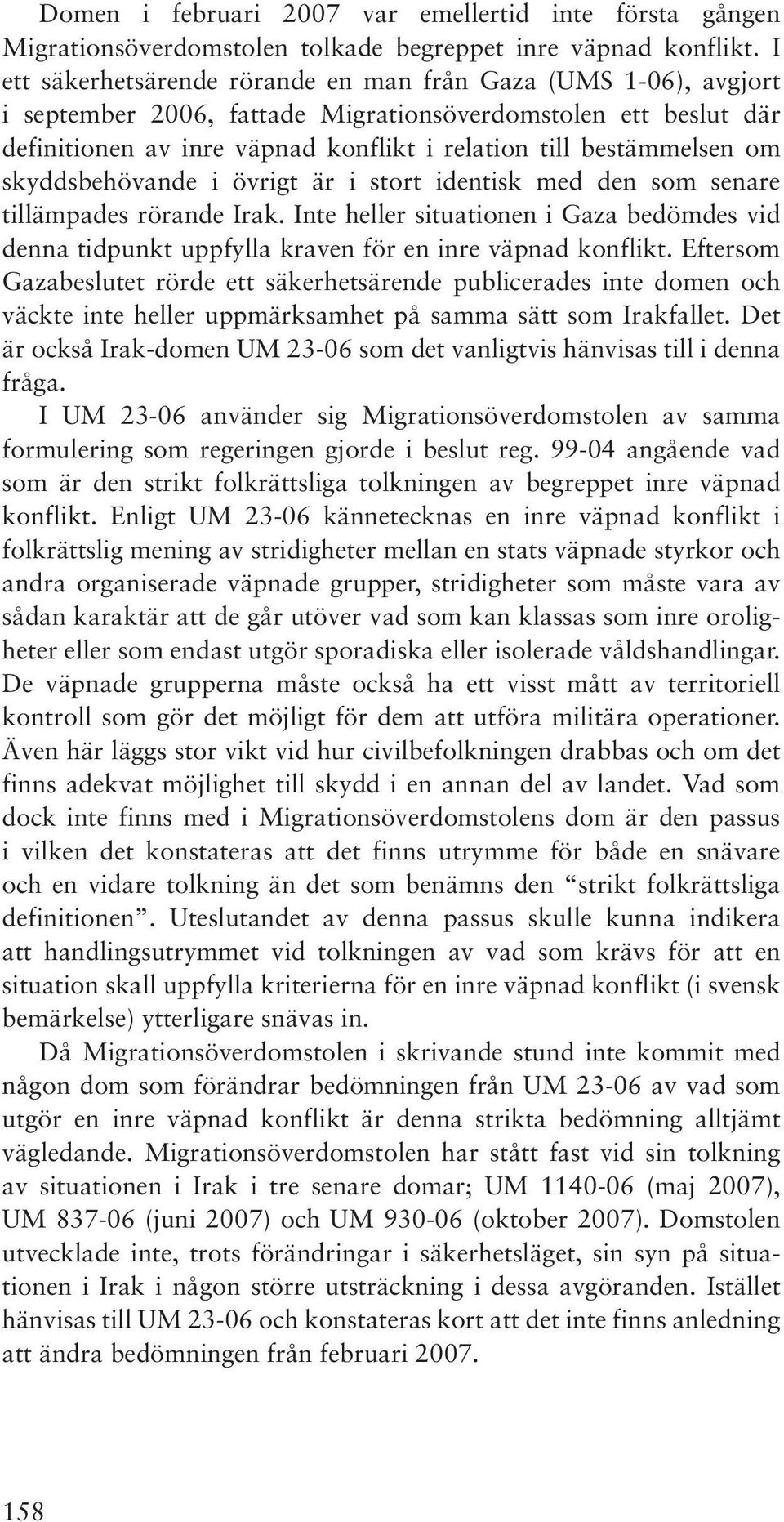 om skyddsbehövande i övrigt är i stort identisk med den som senare tillämpades rörande Irak. Inte heller situationen i Gaza bedömdes vid denna tidpunkt uppfylla kraven för en inre väpnad konflikt.