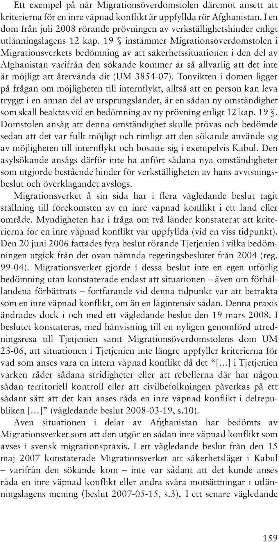 19 instämmer Migrationsöverdomstolen i Migrationsverkets bedömning av att säkerhetssituationen i den del av Afghanistan varifrån den sökande kommer är så allvarlig att det inte är möjligt att