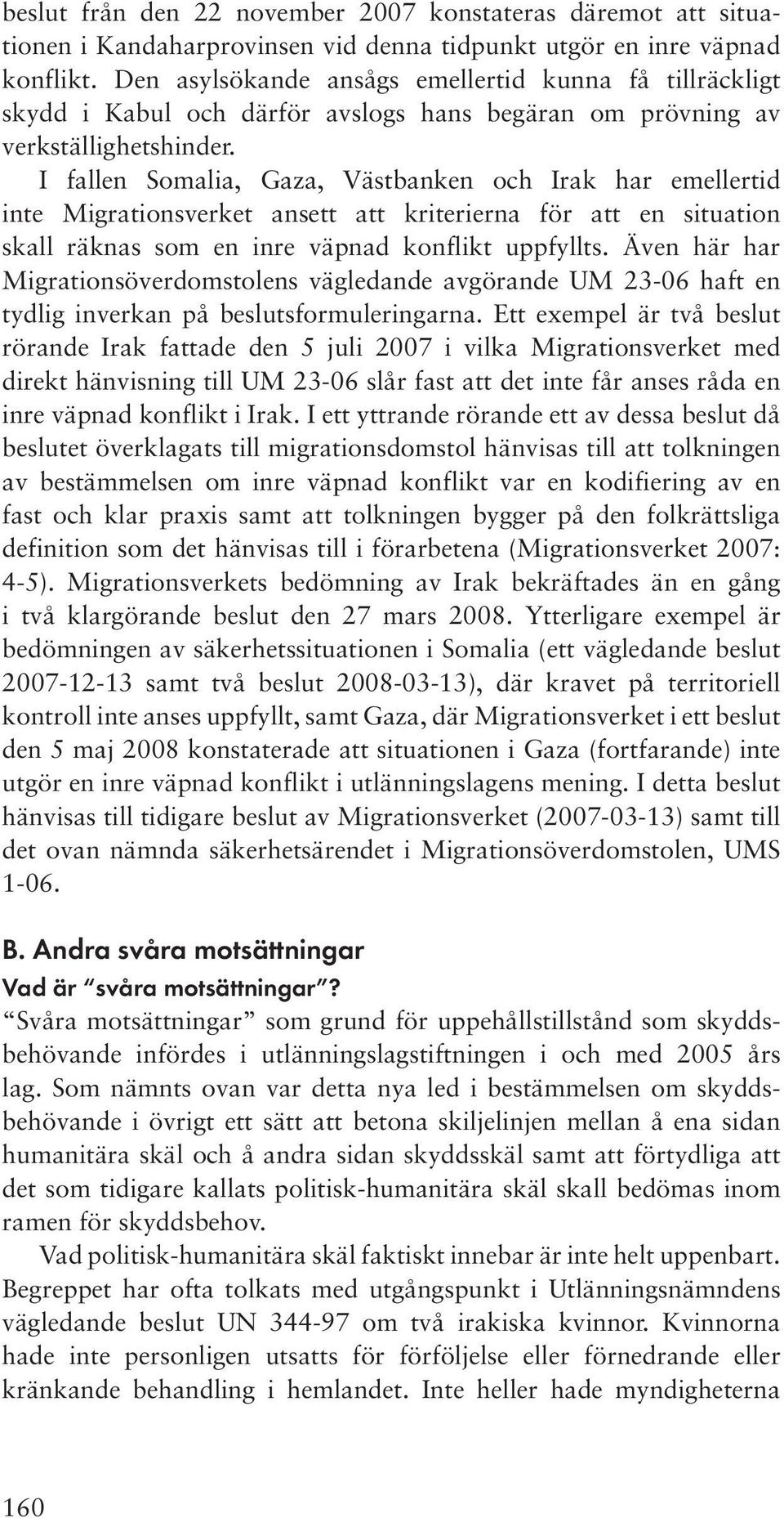 I fallen Somalia, Gaza, Västbanken och Irak har emellertid inte Migrationsverket ansett att kriterierna för att en situation skall räknas som en inre väpnad konflikt uppfyllts.