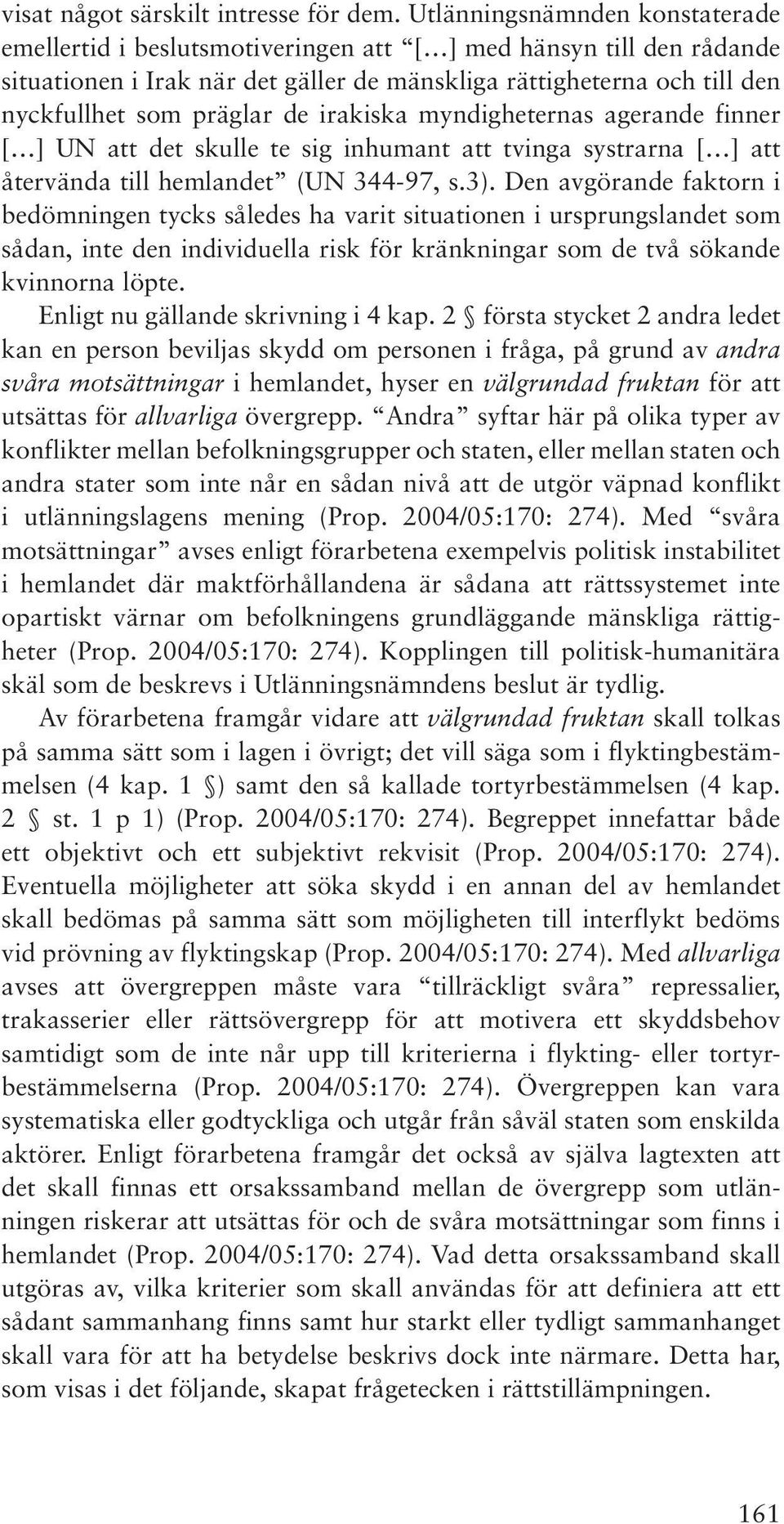 de irakiska myndigheternas agerande finner [ ] UN att det skulle te sig inhumant att tvinga systrarna [ ] att återvända till hemlandet (UN 344-97, s.3).