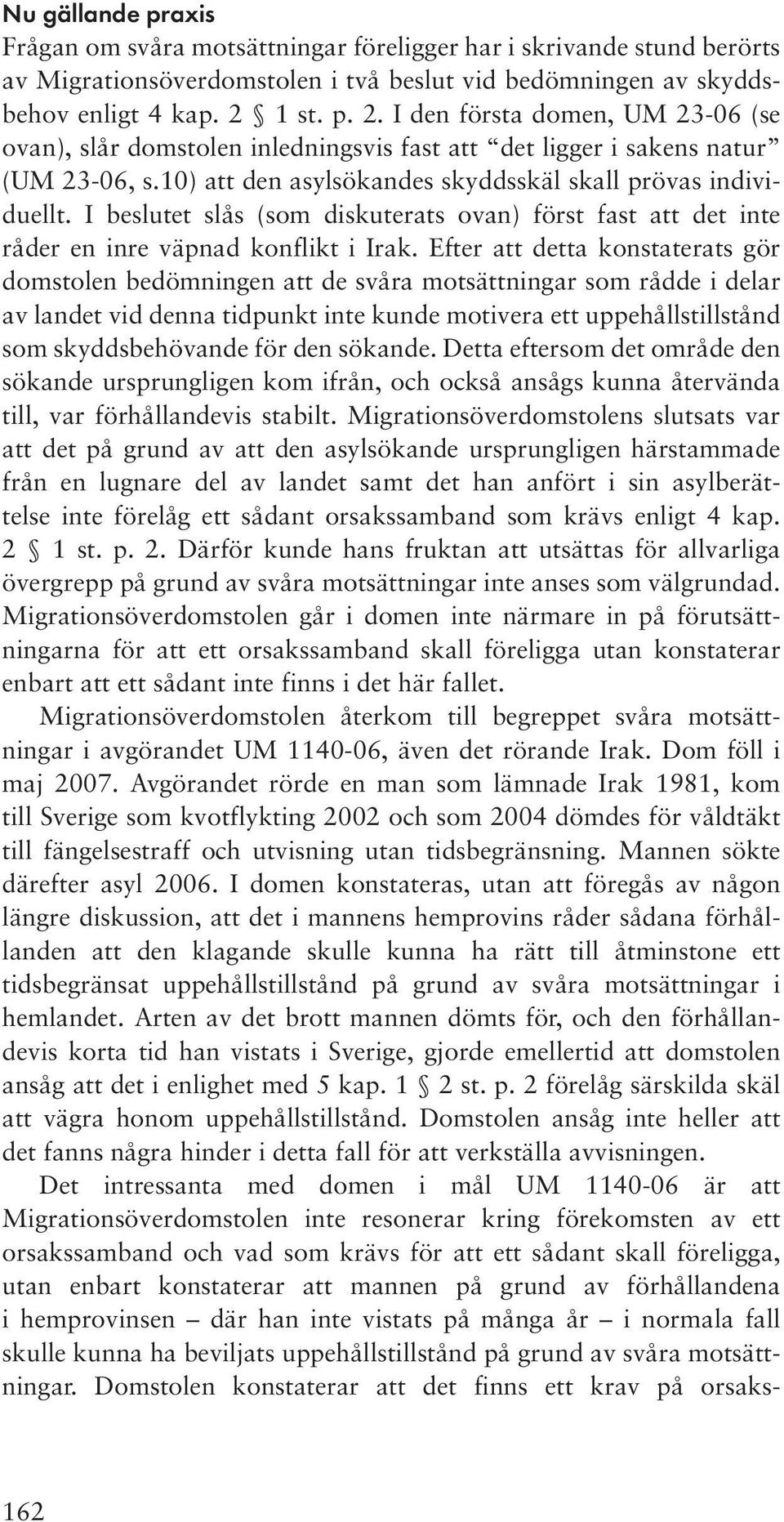 I beslutet slås (som diskuterats ovan) först fast att det inte råder en inre väpnad konflikt i Irak.