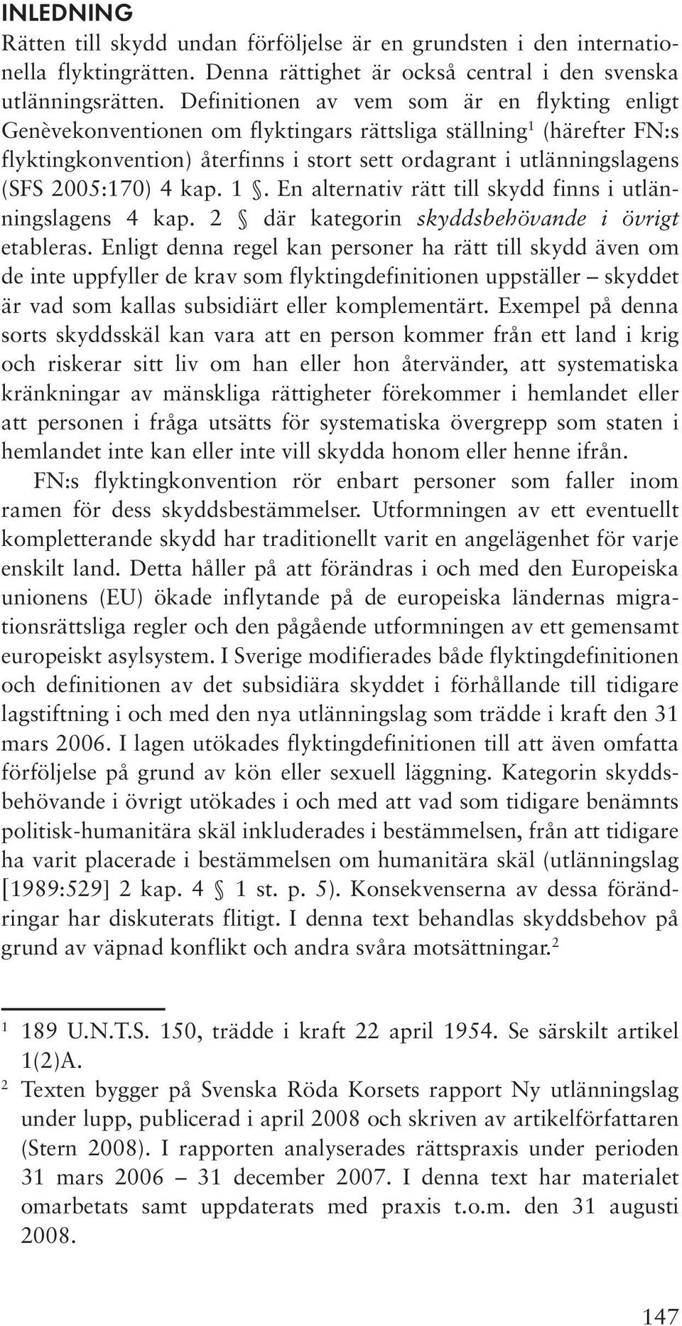 2005:170) 4 kap. 1. En alternativ rätt till skydd finns i utlänningslagens 4 kap. 2 där kategorin skyddsbehövande i övrigt etableras.