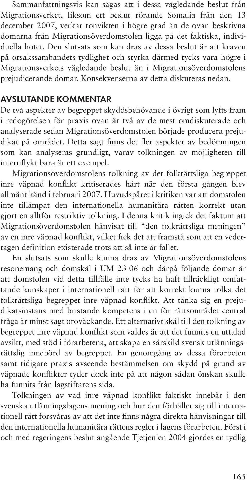 Den slutsats som kan dras av dessa beslut är att kraven på orsakssambandets tydlighet och styrka därmed tycks vara högre i Migrationsverkets vägledande beslut än i Migrationsöverdomstolens