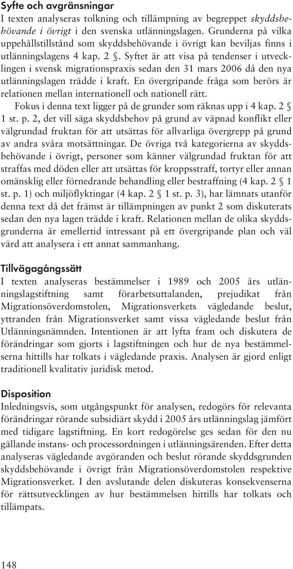 Syftet är att visa på tendenser i utvecklingen i svensk migrationspraxis sedan den 31 mars 2006 då den nya utlänningslagen trädde i kraft.