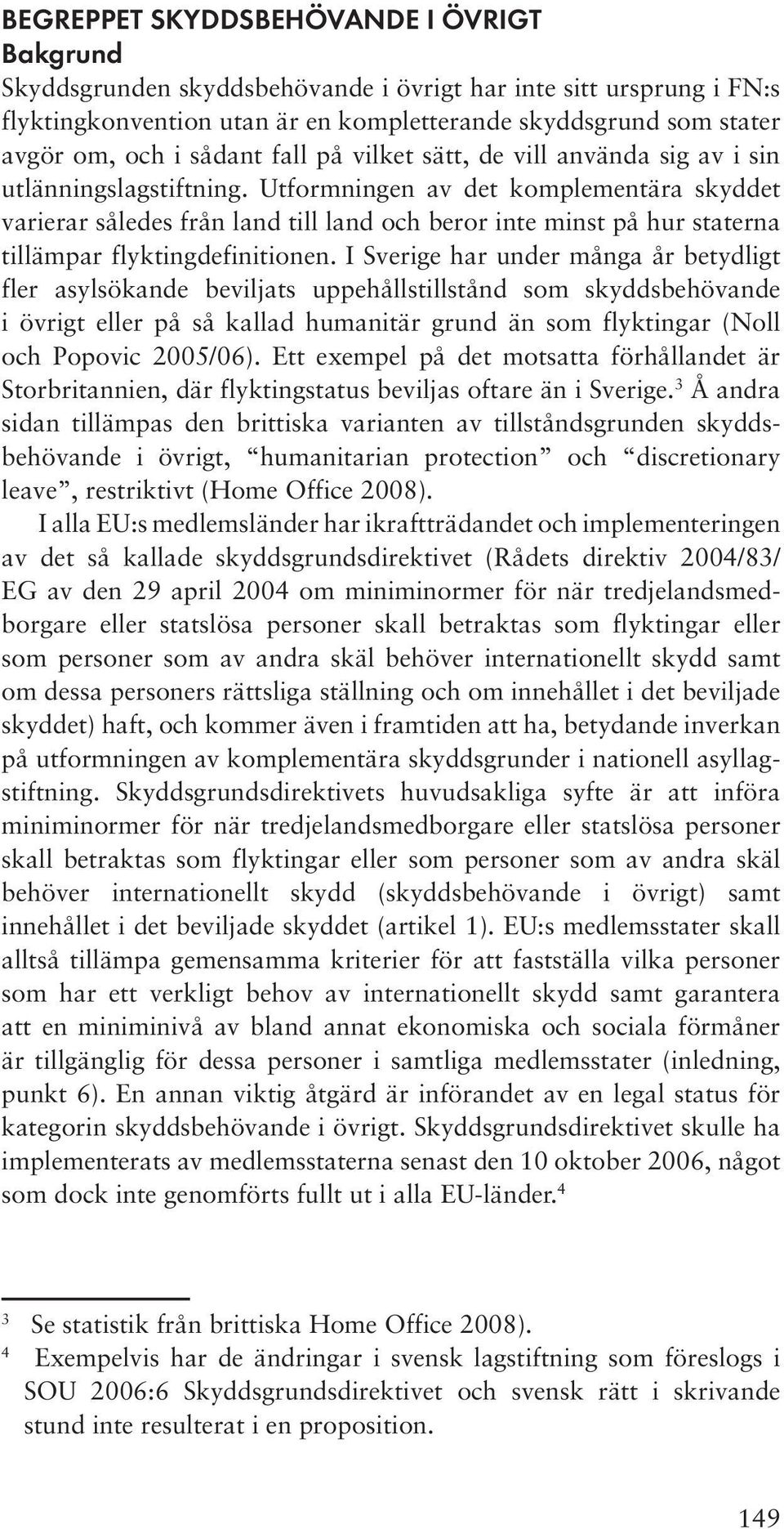 Utformningen av det komplementära skyddet varierar således från land till land och beror inte minst på hur staterna tillämpar flyktingdefinitionen.