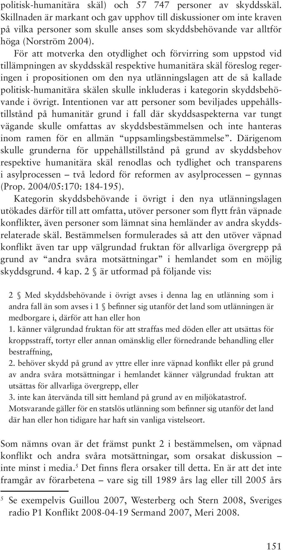 För att motverka den otydlighet och förvirring som uppstod vid tillämpningen av skyddsskäl respektive humanitära skäl föreslog regeringen i propositionen om den nya utlänningslagen att de så kallade