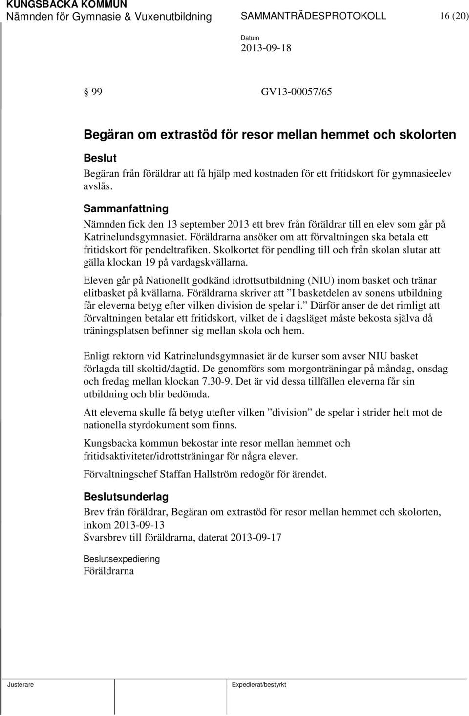 Föräldrarna ansöker om att förvaltningen ska betala ett fritidskort för pendeltrafiken. Skolkortet för pendling till och från skolan slutar att gälla klockan 19 på vardagskvällarna.