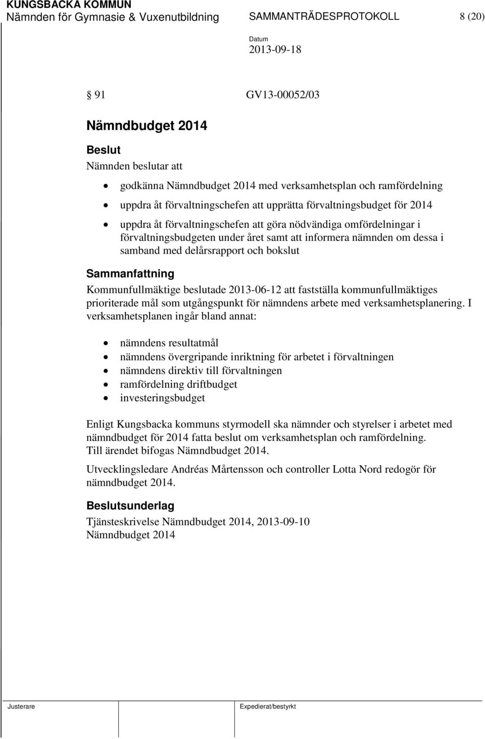 samband med delårsrapport och bokslut Kommunfullmäktige beslutade 2013-06-12 att fastställa kommunfullmäktiges prioriterade mål som utgångspunkt för nämndens arbete med verksamhetsplanering.