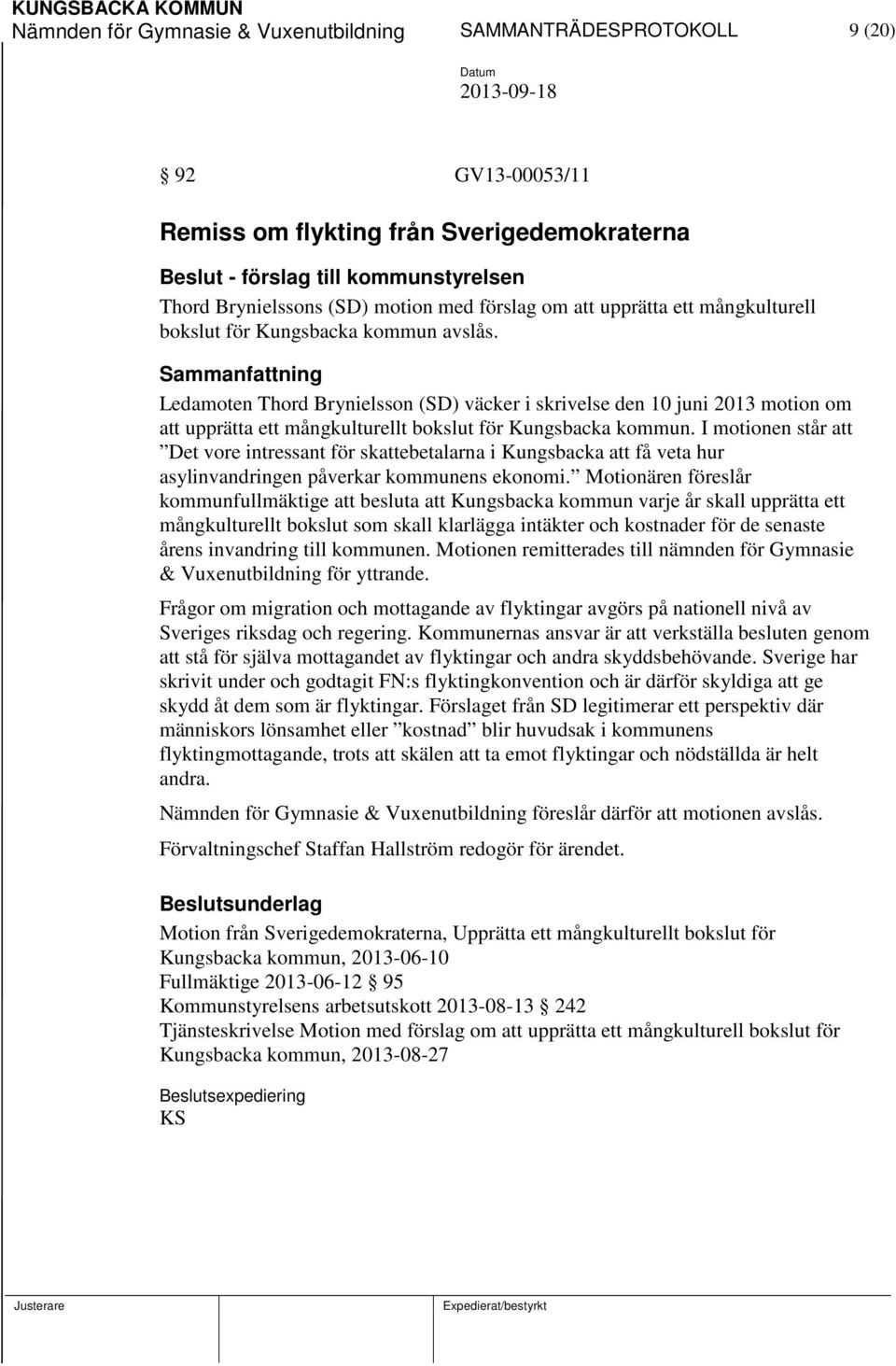Ledamoten Thord Brynielsson (SD) väcker i skrivelse den 10 juni 2013 motion om att upprätta ett mångkulturellt bokslut för Kungsbacka kommun.
