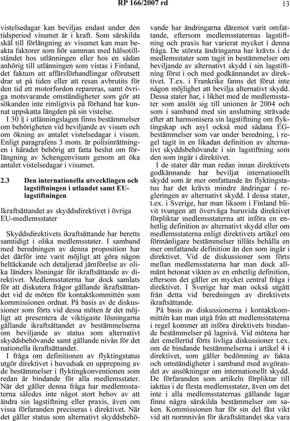 att affärsförhandlingar oförutsett drar ut på tiden eller att resan avbrutits för den tid ett motorfordon repareras, samt övriga motsvarande omständigheter som gör att sökanden inte rimligtvis på