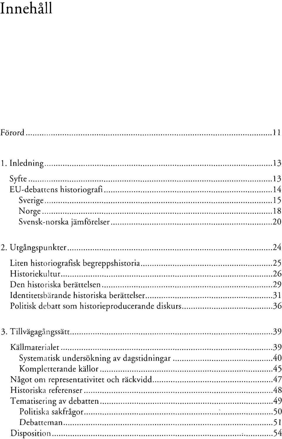 31 Politisk debatt som historieproducerande diskurs 36 3.