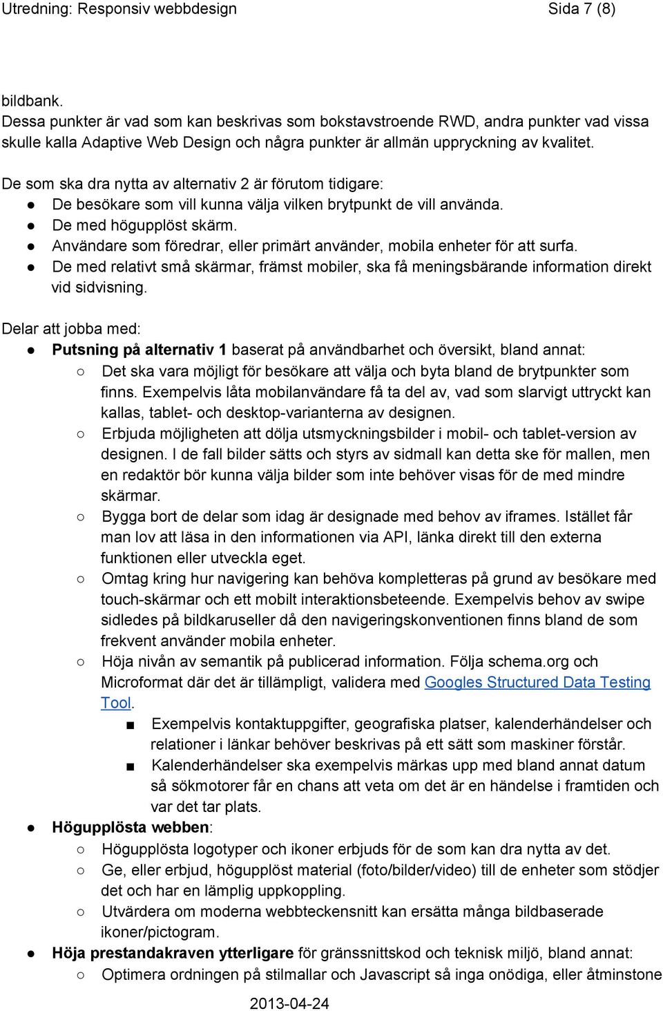 De som ska dra nytta av alternativ 2 är förutom tidigare: De besökare som vill kunna välja vilken brytpunkt de vill använda. De med högupplöst skärm.