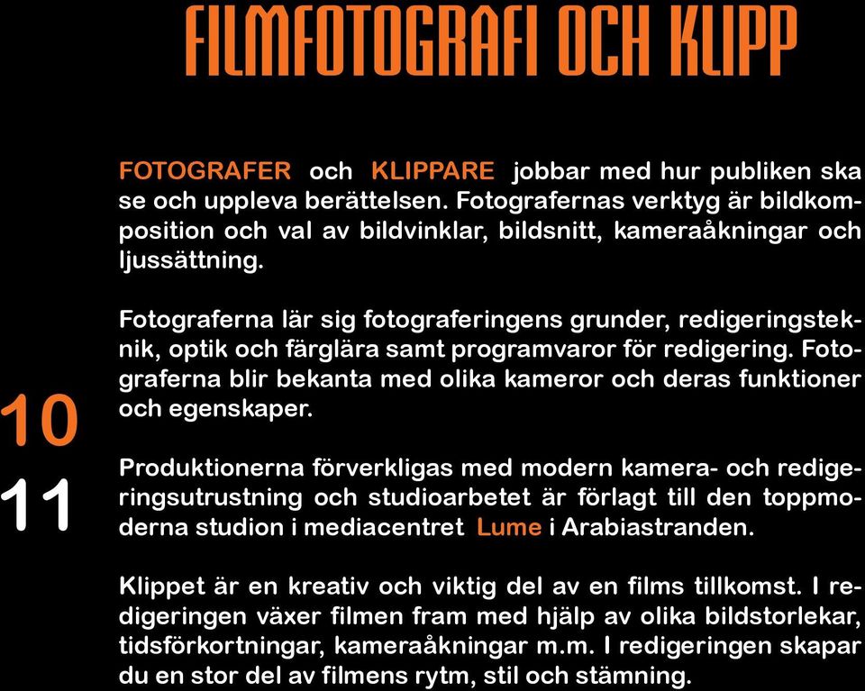 10 11 Fotograferna lär sig fotograferingens grunder, redigeringsteknik, optik och färglära samt programvaror för redigering.