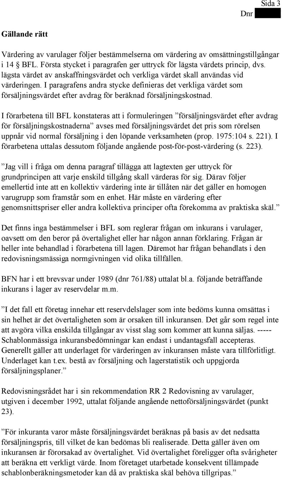 I paragrafens andra stycke definieras det verkliga värdet som försäljningsvärdet efter avdrag för beräknad försäljningskostnad.