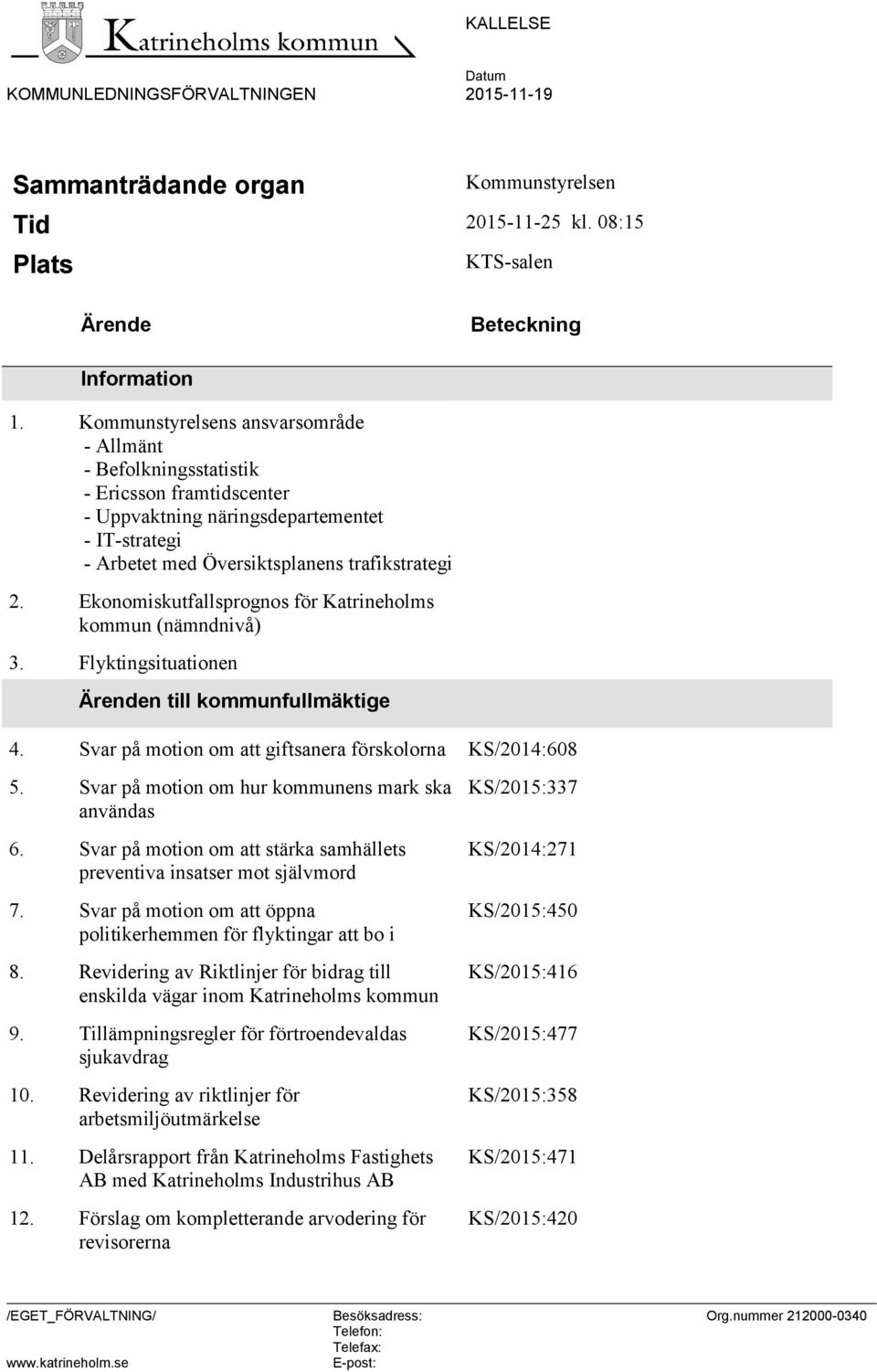 Ekonomiskutfallsprognos för Katrineholms kommun (nämndnivå) 3. Flyktingsituationen Ärenden till kommunfullmäktige 4. Svar på motion om att giftsanera förskolorna 5.