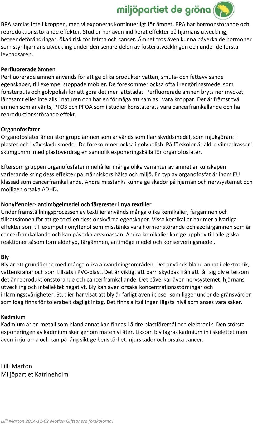 Ämnet tros även kunna påverka de hormoner som styr hjärnans utveckling under den senare delen av fosterutvecklingen och under de första levnadsåren.