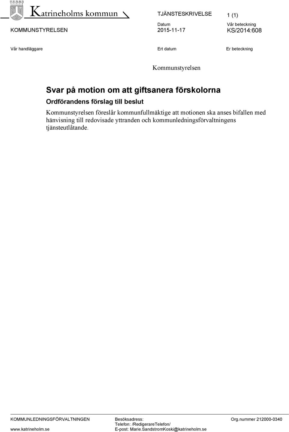 kommunfullmäktige att motionen ska anses bifallen med hänvisning till redovisade yttranden och kommunledningsförvaltningens