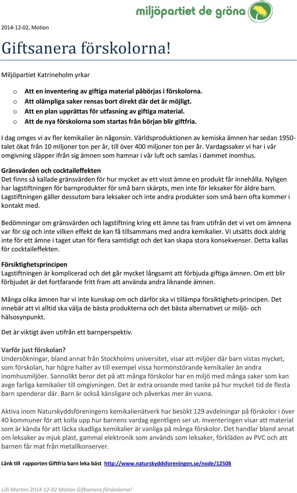 I dag omges vi av fler kemikalier än någonsin. Världsproduktionen av kemiska ämnen har sedan 1950- talet ökat från 10 miljoner ton per år, till över 400 miljoner ton per år.