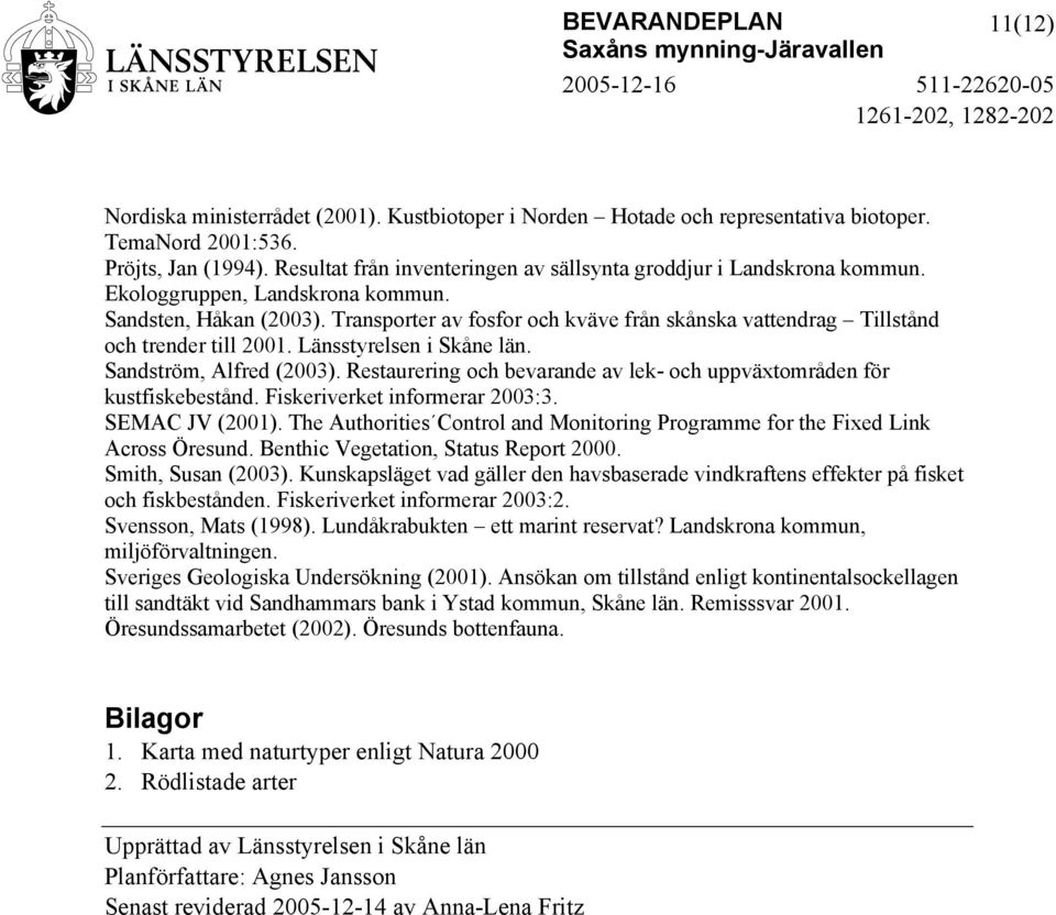 Transporter av fosfor och kväve från skånska vattendrag Tillstånd och trender till 2001. Länsstyrelsen i Skåne län. Sandström, Alfred (2003).