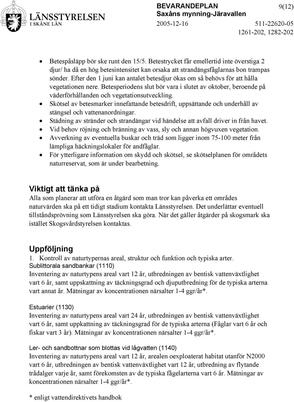 Skötsel av betesmarker innefattande betesdrift, uppsättande och underhåll av stängsel och vattenanordningar. Städning av stränder och strandängar vid händelse att avfall driver in från havet.