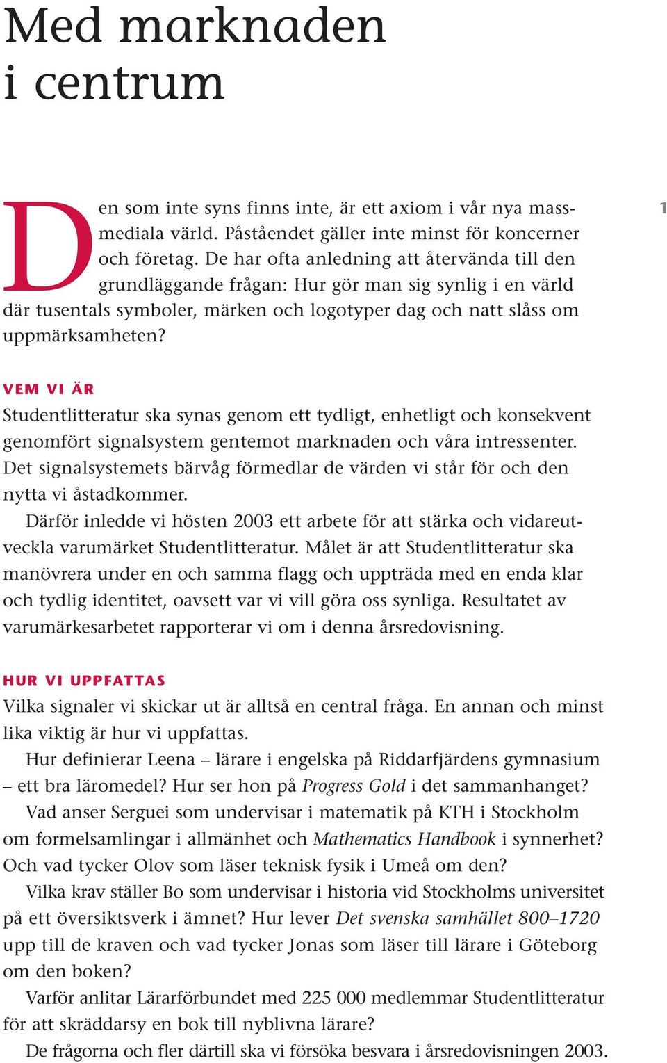 1 VEM VI ÄR Studentlitteratur ska synas genom ett tydligt, enhetligt och konsekvent genomfört signalsystem gentemot marknaden och våra intressenter.