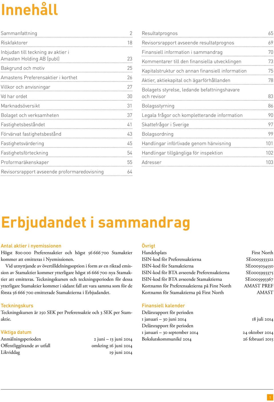 avseende proformaredovisning 64 Resultatprognos 65 Revisorsrapport avseende resultatprognos 69 Finansiell information i sammandrag 70 Kommentarer till den finansiella utvecklingen 73 Kapitalstruktur