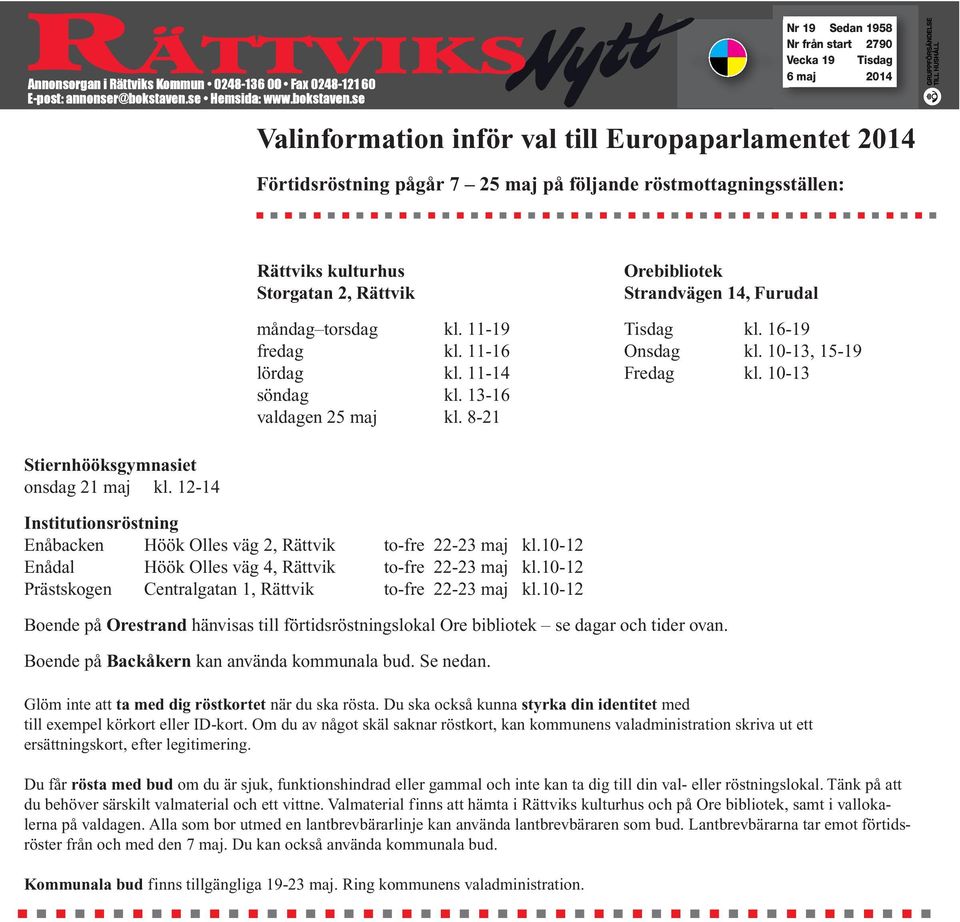 8-21 Stiernhööksgymnasiet onsdag 21 maj. 12-14 Institutionsröstning Enåbacken Höök Olles väg 2, Rättvik to-fre 22-23 maj.1-12 Enådal Höök Olles väg 4, Rättvik to-fre 22-23 maj.