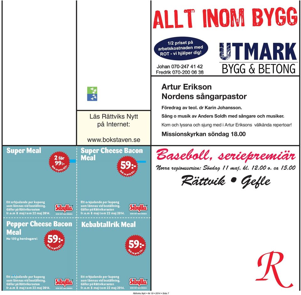 AUKTORISERAD BEGRAVNINGSBYRÅ Rek ca pris 152:- 2 Meal för 99:- 59:- Ett erbjudande de per kupong som lämnas vid beställning. Gäller på Rättviksrasten fr.o.m 8 maj tom 22 maj 214.