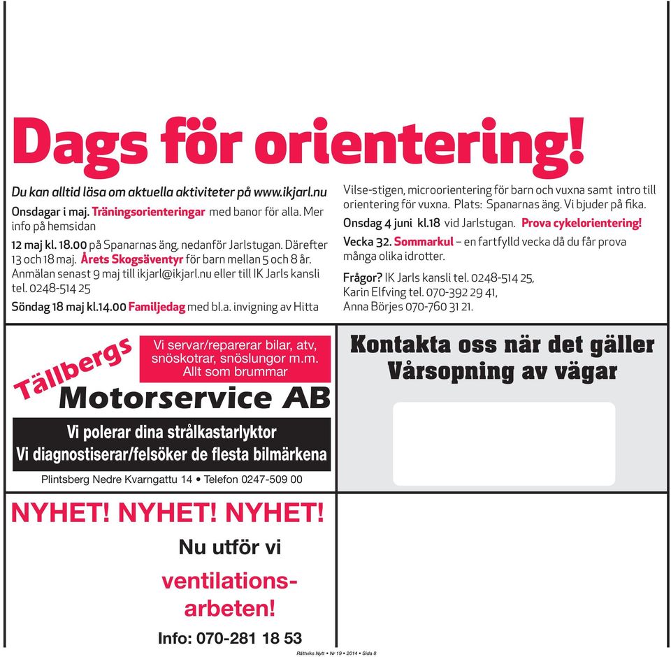 248-514 25 Söndag 18 maj.14. Familjedag med bl.a. invigning av Hi a Motorservice AB Tällbergs Vi servar/reparerar bilar, atv, snöskotrar, snöslungor m.m. Allt som brummar Vi polerar dina strålkastarlyktor Vi diagnostiserar/felsöker de flesta bilmärkena Plintsberg Nedre Kvarngattu 14 Telefon 247-59 NYHET!