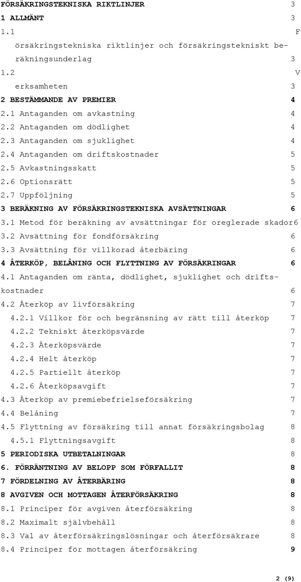 7 Uppföljning 5 3 BERÄKNING AV FÖRSÄKRINGSTEKNISKA AVSÄTTNINGAR 6 3.1 Metod för beräkning av avsättningar för oreglerade skador6 3.2 Avsättning för fondförsäkring 6 3.