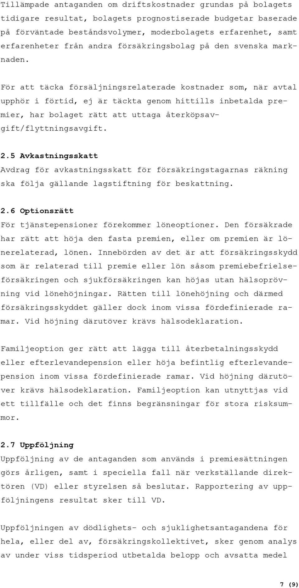 För att täcka försäljningsrelaterade kostnader som, när avtal upphör i förtid, ej är täckta genom hittills inbetalda premier, har bolaget rätt att uttaga återköpsavgift/flyttningsavgift. 2.