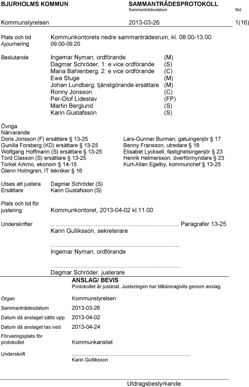 Jonsson (C) Per-Olof Lidestav (FP) Martin Berglund (S) Karin Gustafsson (S) Övriga Närvarande Doris Jonsson (F) ersättare 13-25 Gunilla Forsberg (KD) ersättare 13-25 Wolfgang Hoffmann (S) ersättare