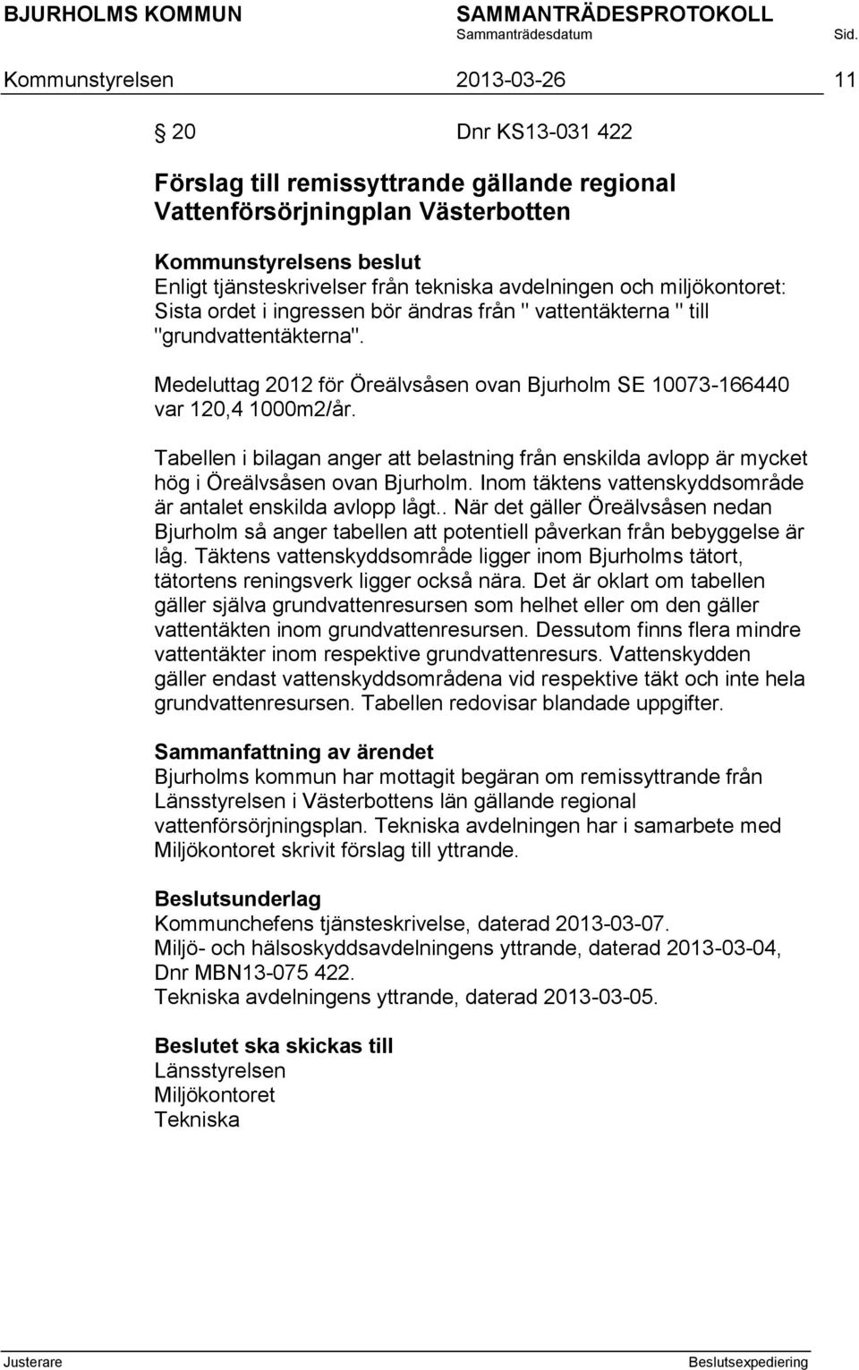 Tabellen i bilagan anger att belastning från enskilda avlopp är mycket hög i Öreälvsåsen ovan Bjurholm. Inom täktens vattenskyddsområde är antalet enskilda avlopp lågt.