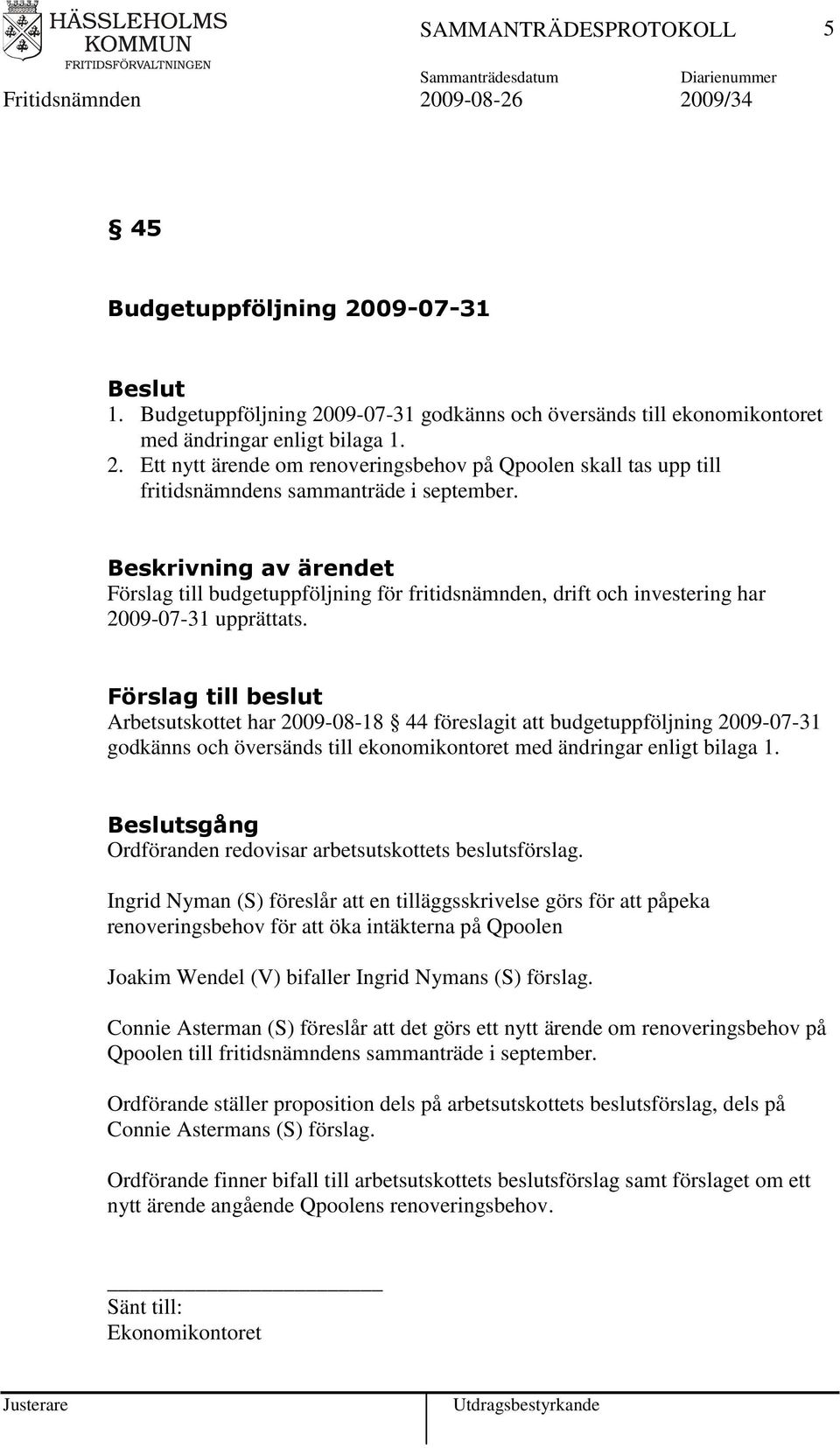 Arbetsutskottet har 2009-08-18 44 föreslagit att budgetuppföljning 2009-07-31 godkänns och översänds till ekonomikontoret med ändringar enligt bilaga 1.