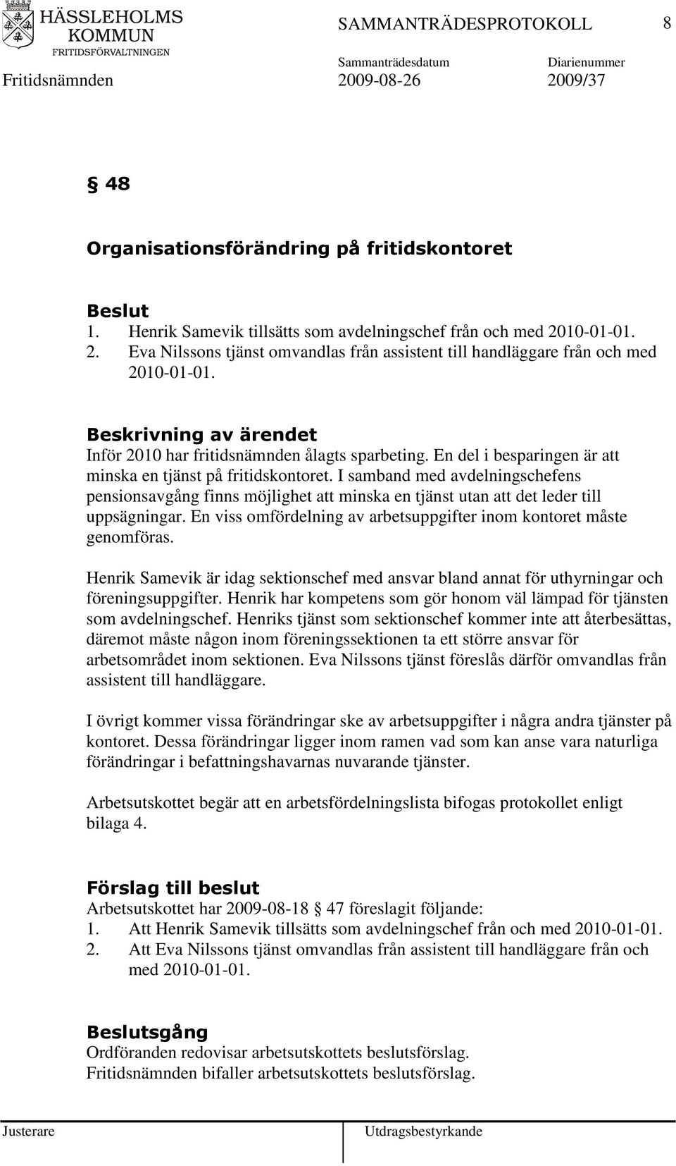 I samband med avdelningschefens pensionsavgång finns möjlighet att minska en tjänst utan att det leder till uppsägningar. En viss omfördelning av arbetsuppgifter inom kontoret måste genomföras.