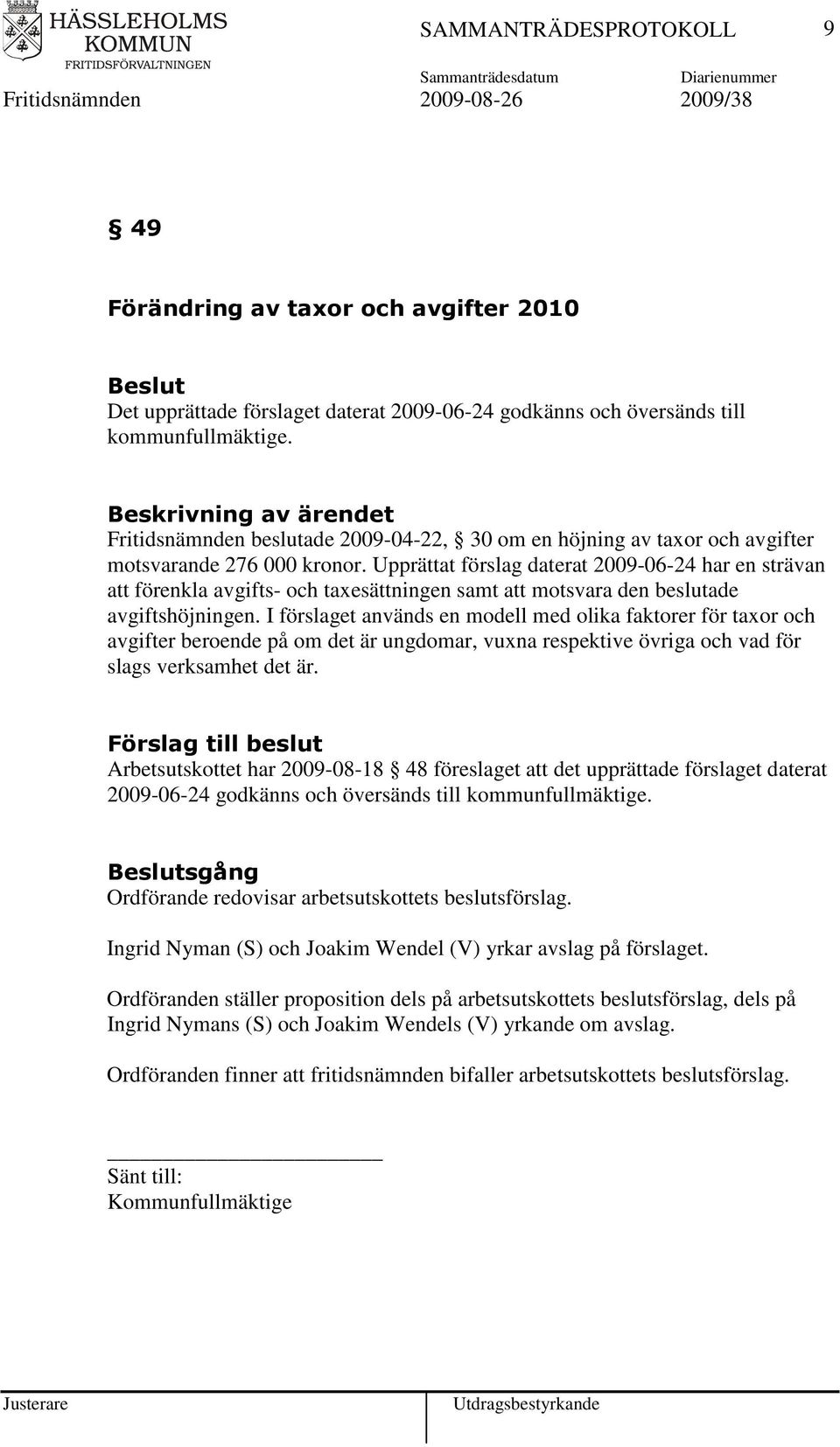 Upprättat förslag daterat 2009-06-24 har en strävan att förenkla avgifts- och taxesättningen samt att motsvara den beslutade avgiftshöjningen.