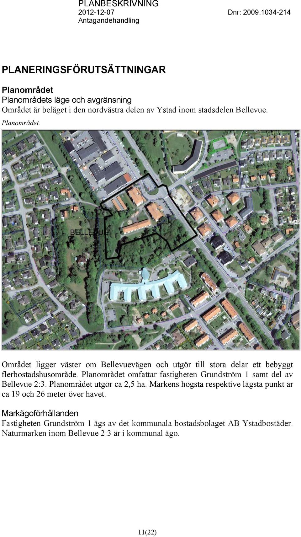 Planområdet omfattar fastigheten Grundström 1 samt del av Bellevue 2:3. Planområdet utgör ca 2,5 ha.