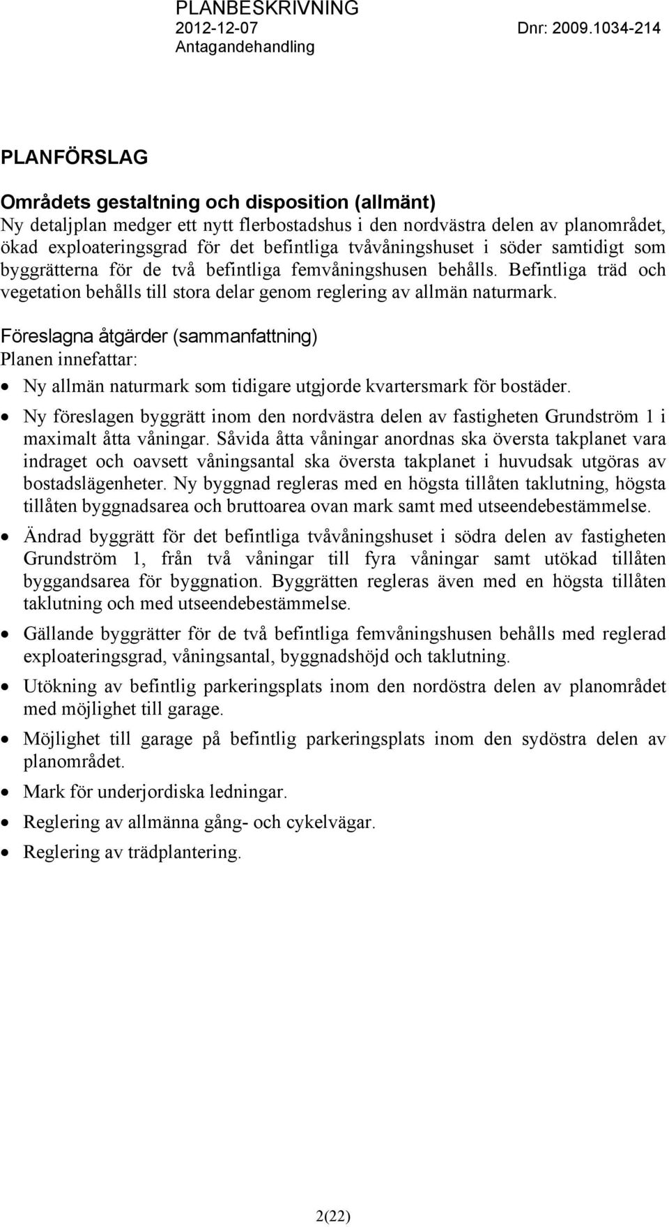 Föreslagna åtgärder (sammanfattning) Planen innefattar: Ny allmän naturmark som tidigare utgjorde kvartersmark för bostäder.