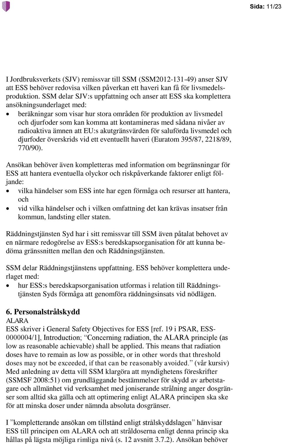 kontamineras med sådana nivåer av radioaktiva ämnen att EU:s akutgränsvärden för saluförda livsmedel och djurfoder överskrids vid ett eventuellt haveri (Euratom 395/87, 2218/89, 770/90).