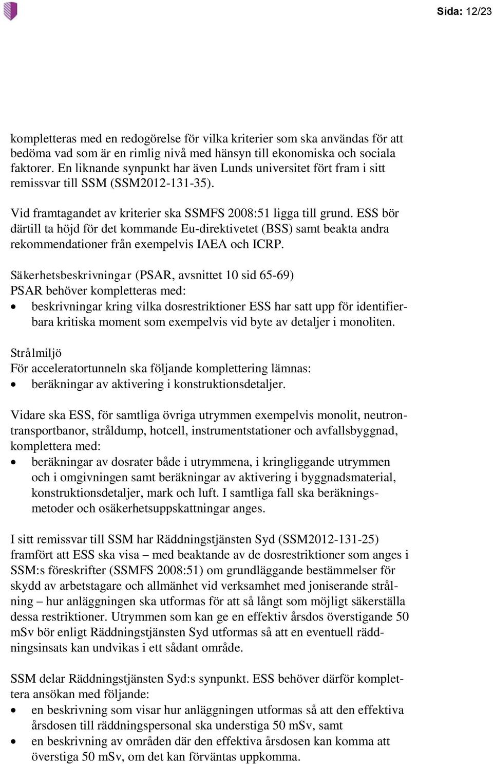 ESS bör därtill ta höjd för det kommande Eu-direktivetet (BSS) samt beakta andra rekommendationer från exempelvis IAEA och ICRP.