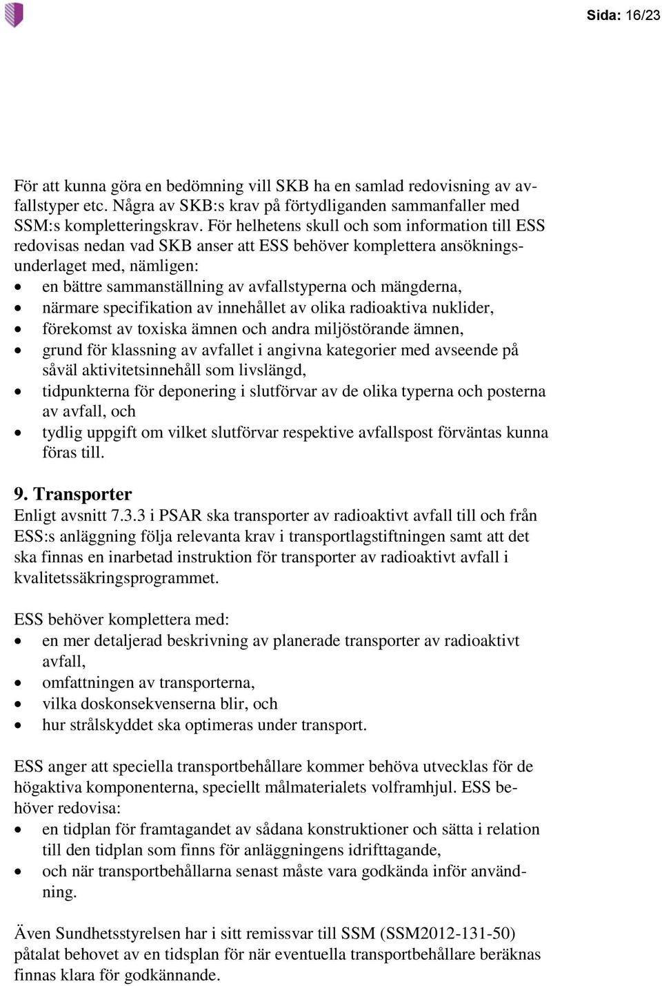 mängderna, närmare specifikation av innehållet av olika radioaktiva nuklider, förekomst av toxiska ämnen och andra miljöstörande ämnen, grund för klassning av avfallet i angivna kategorier med