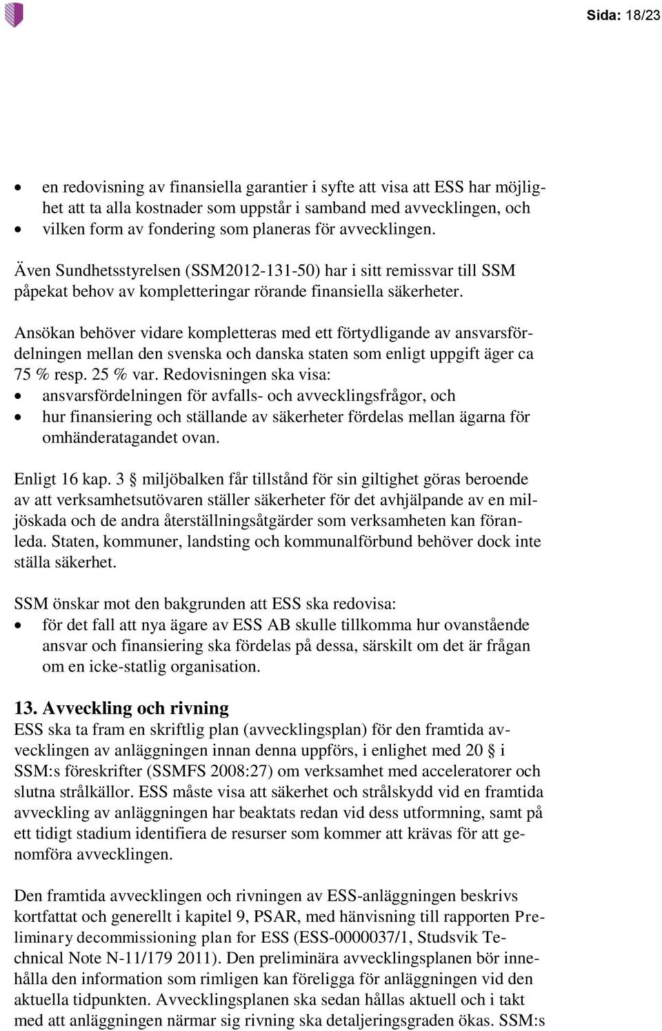 Ansökan behöver vidare kompletteras med ett förtydligande av ansvarsfördelningen mellan den svenska och danska staten som enligt uppgift äger ca 75 % resp. 25 % var.