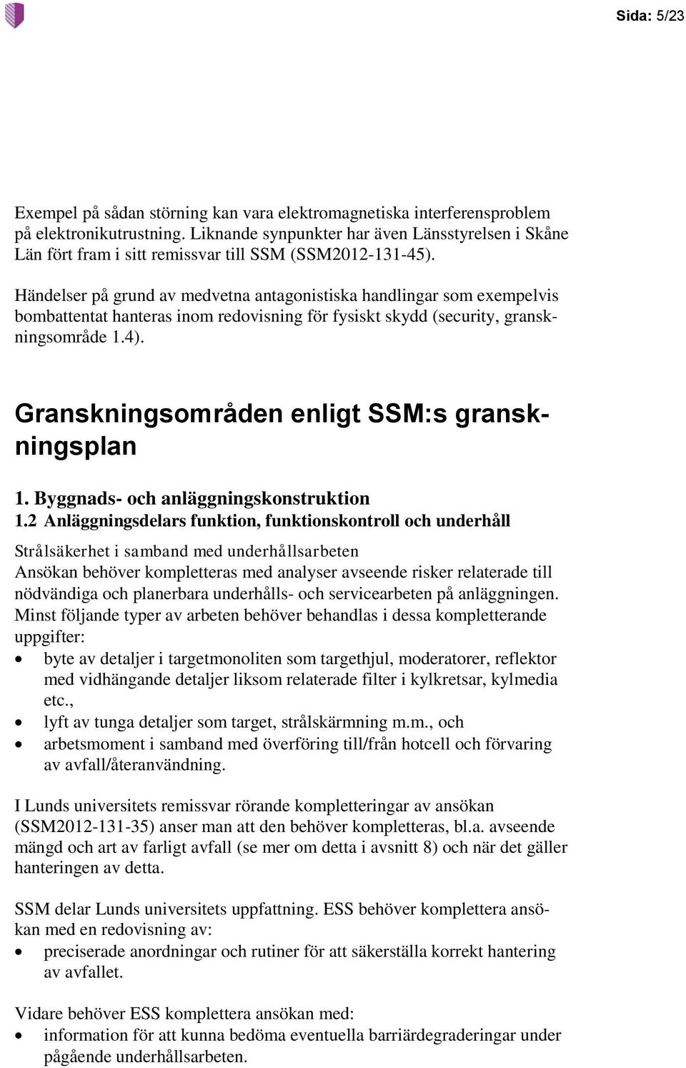 Händelser på grund av medvetna antagonistiska handlingar som exempelvis bombattentat hanteras inom redovisning för fysiskt skydd (security, granskningsområde 1.4).